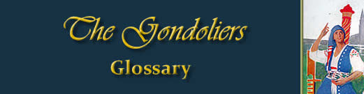 The Gondoliers Glossary
